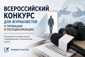 Журналисты могут принять участие во Всероссийском конкурсе о пробации и ресоциализации