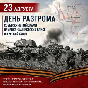 23 августа – День разгрома советскими войсками немецко-фашистских войск в Курской битве