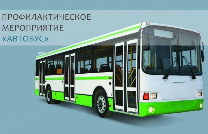 С 11 по 20 августа на территории РТ проводится профилактическое мероприятие «Автобус»